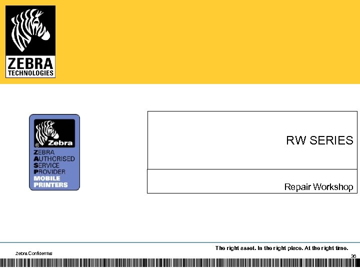 RW SERIES Repair Workshop Zebra Confidential The right asset. In the right place. At