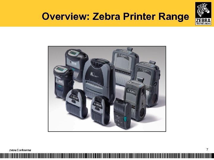 Overview: Zebra Printer Range Zebra Confidential 7 