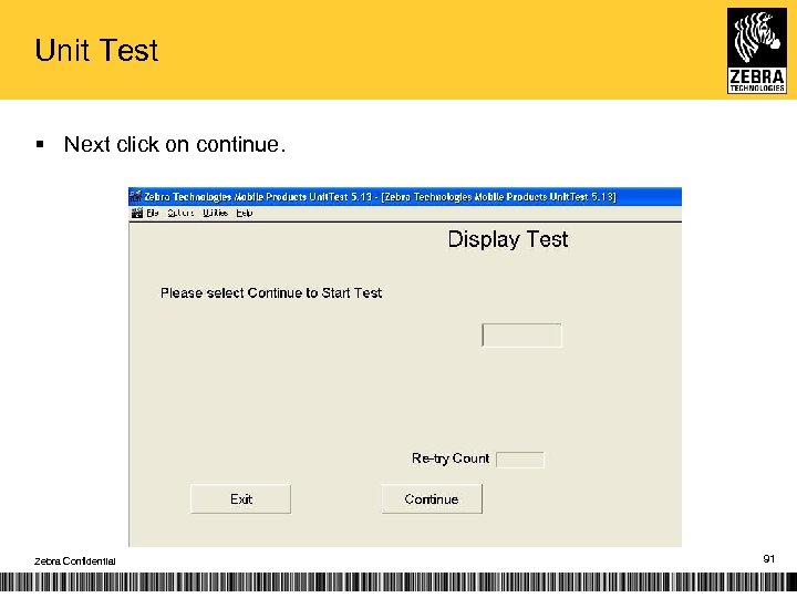 Unit Test § Next click on continue. Zebra Confidential 91 