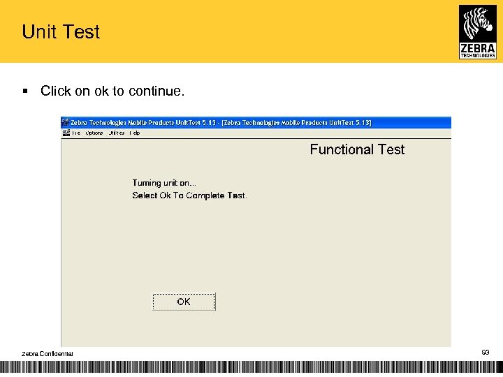 Unit Test § Click on ok to continue. Zebra Confidential 93 