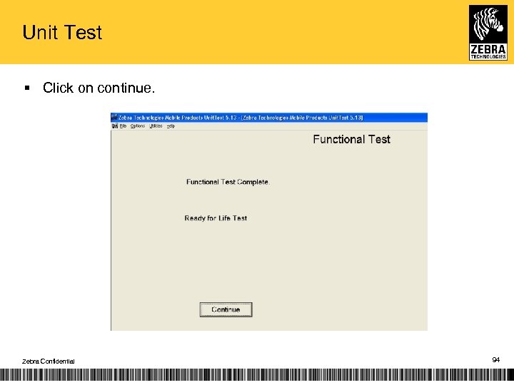 Unit Test § Click on continue. Zebra Confidential 94 