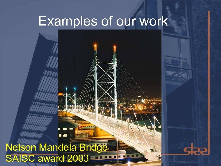 Examples of our work Nelson Mandela Bridge SAISC award 2003 