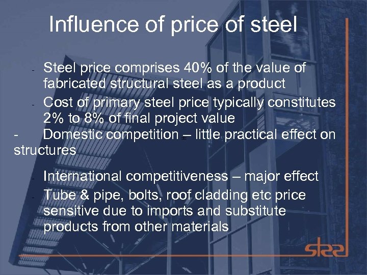 Influence of price of steel Steel price comprises 40% of the value of fabricated