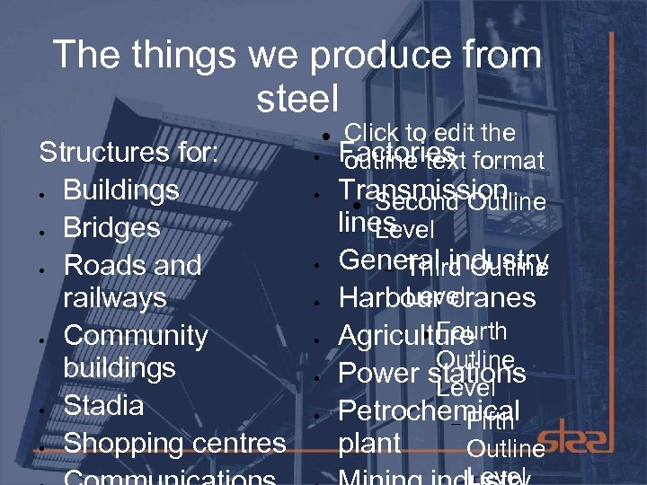 The things we produce from steel Structures for: Buildings Bridges Roads and railways Community