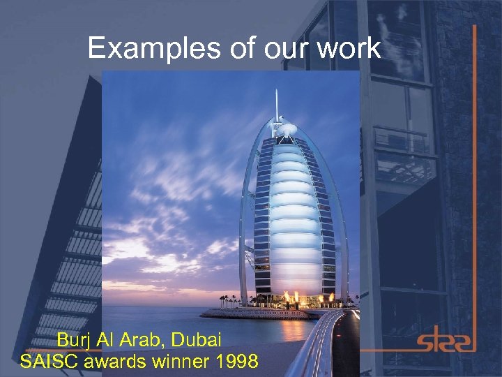 Examples of our work Burj Al Arab, Dubai SAISC awards winner 1998 