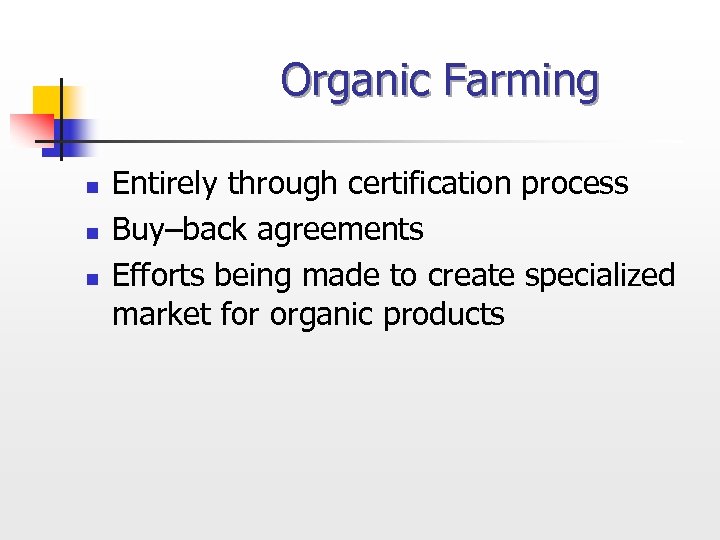 Organic Farming n n n Entirely through certification process Buy–back agreements Efforts being made