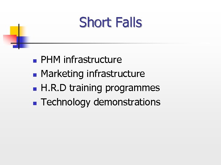 Short Falls n n PHM infrastructure Marketing infrastructure H. R. D training programmes Technology