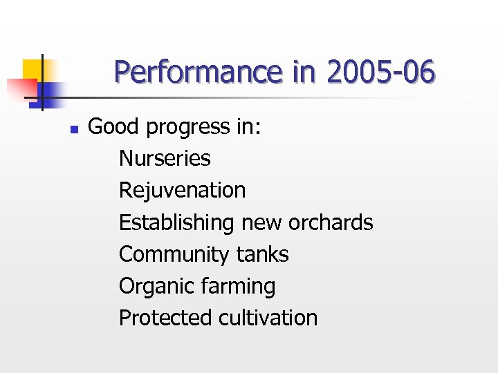 Performance in 2005 -06 n Good progress in: Nurseries Rejuvenation Establishing new orchards Community