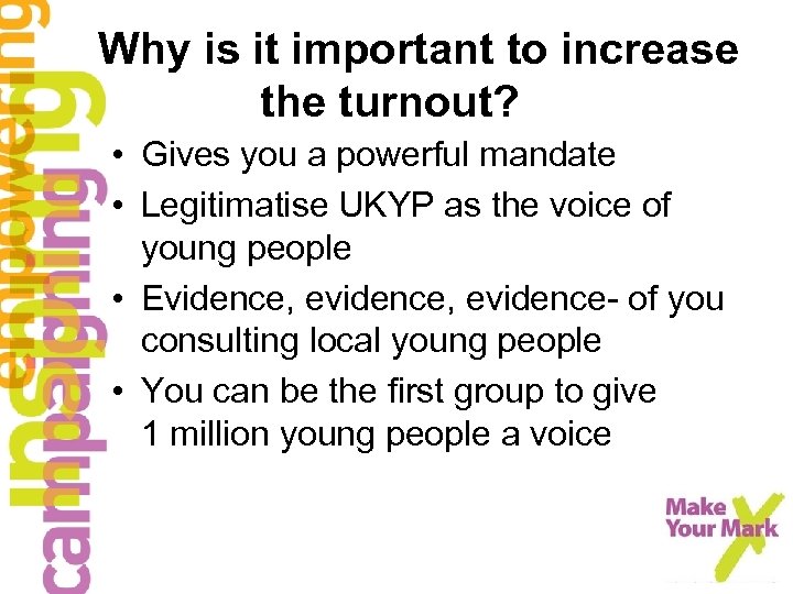 Why is it important to increase the turnout? • Gives you a powerful mandate