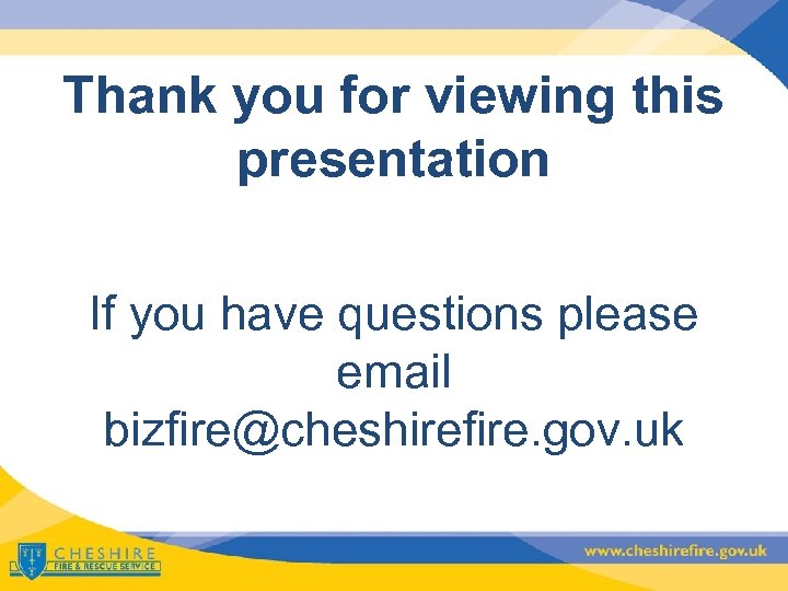 Thank you for viewing this presentation If you have questions please email bizfire@cheshirefire. gov.
