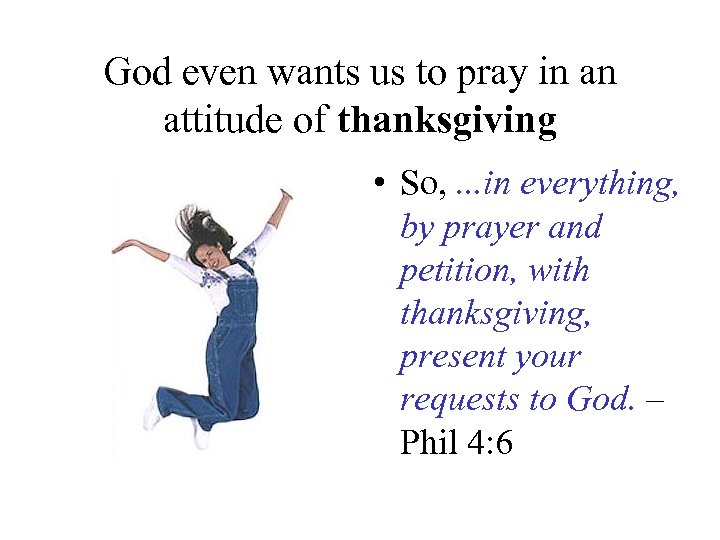 God even wants us to pray in an attitude of thanksgiving • So, .