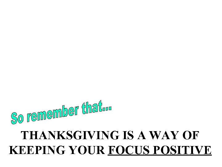 THANKSGIVING IS A WAY OF KEEPING YOUR FOCUS POSITIVE 