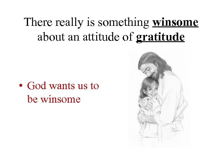 There really is something winsome about an attitude of gratitude • God wants us