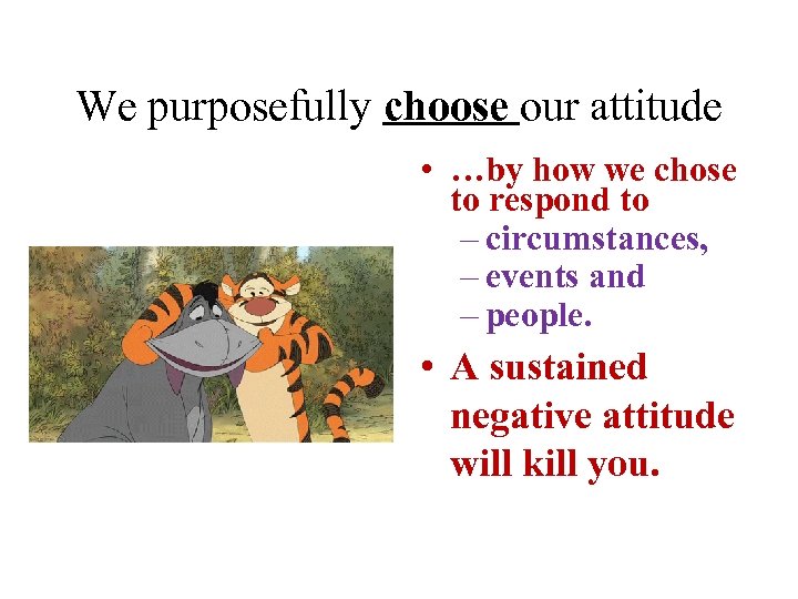 We purposefully choose our attitude • …by how we chose to respond to –