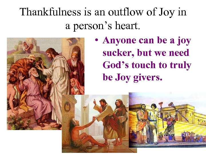 Thankfulness is an outflow of Joy in a person’s heart. • Anyone can be