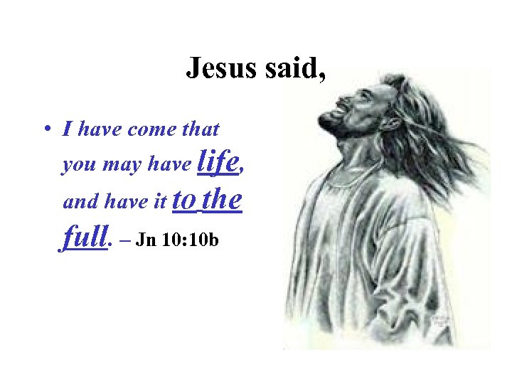 Jesus said, • I have come that you may have life, and have it