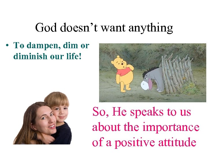 God doesn’t want anything • To dampen, dim or diminish our life! So, He