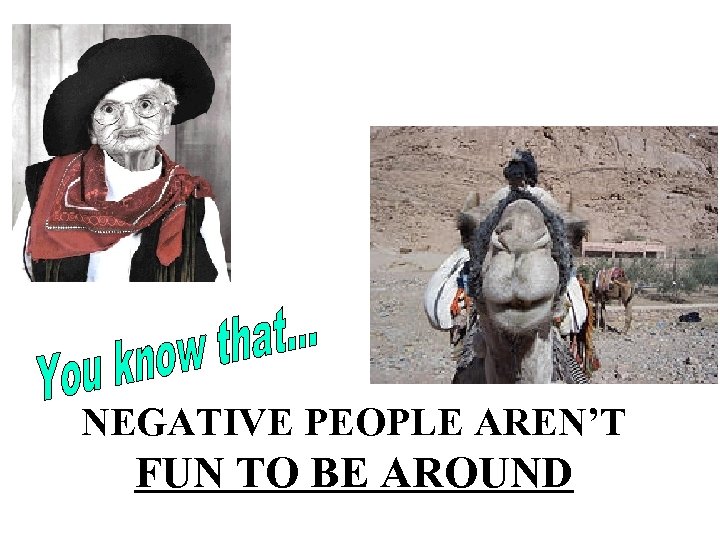 NEGATIVE PEOPLE AREN’T FUN TO BE AROUND 