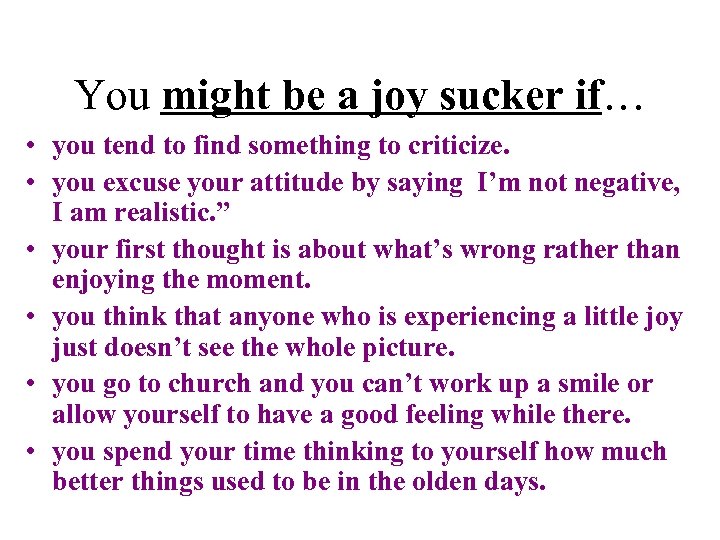 You might be a joy sucker if… • you tend to find something to