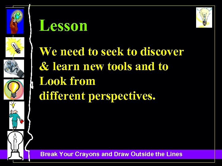 Lesson We need to seek to discover & learn new tools and to Look