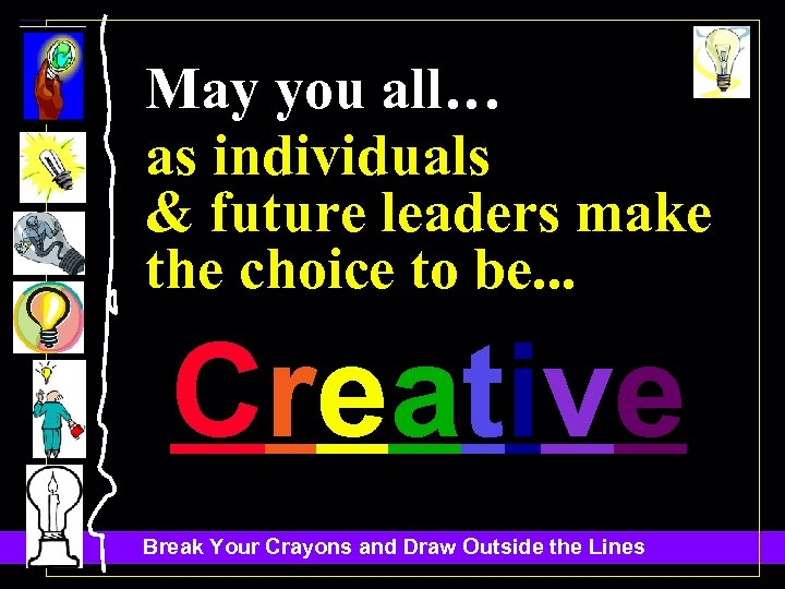 May you all… as individuals & future leaders make the choice to be. .