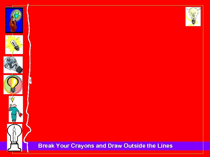 Break Your Crayons and Draw Outside the Lines 