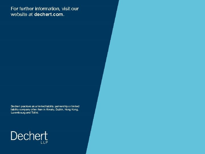 For further information, visit our website at dechert. com. Dechert practices as a limited