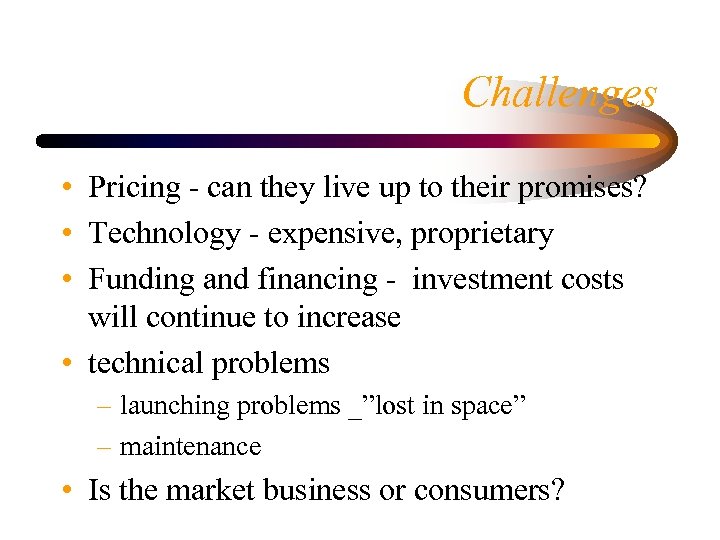 Challenges • Pricing - can they live up to their promises? • Technology -