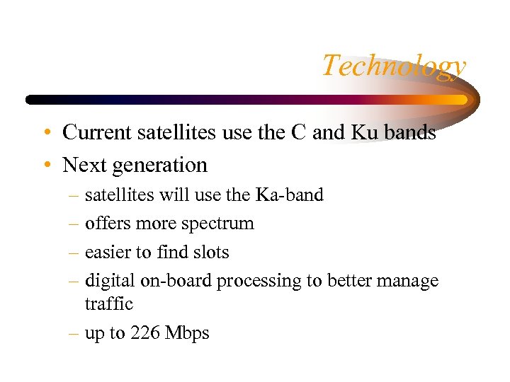 Technology • Current satellites use the C and Ku bands • Next generation –