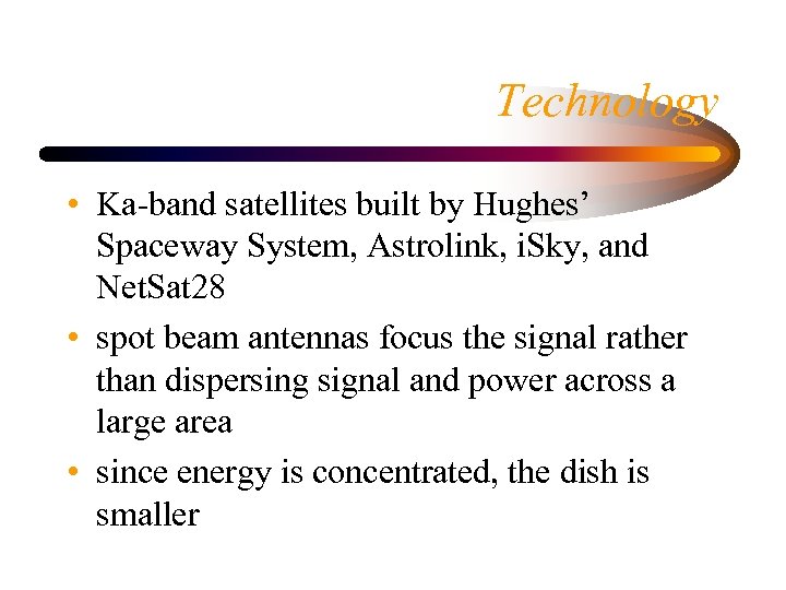 Technology • Ka-band satellites built by Hughes’ Spaceway System, Astrolink, i. Sky, and Net.
