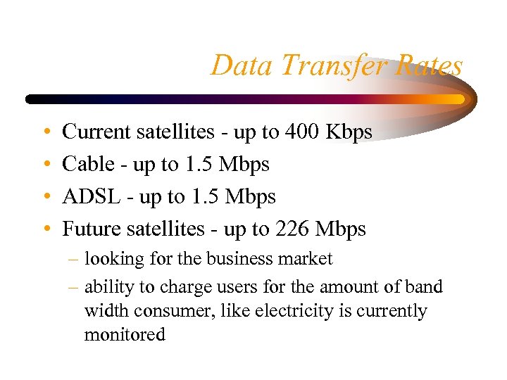 Data Transfer Rates • • Current satellites - up to 400 Kbps Cable -
