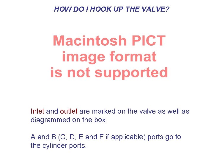 HOW DO I HOOK UP THE VALVE? Hook up Inlet and outlet are marked