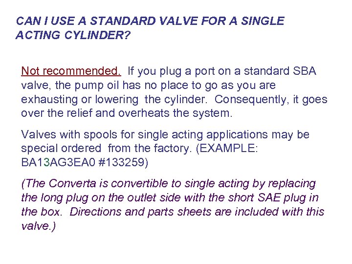 CAN I USE A STANDARD VALVE FOR A SINGLE ACTING CYLINDER? Not recommended. If