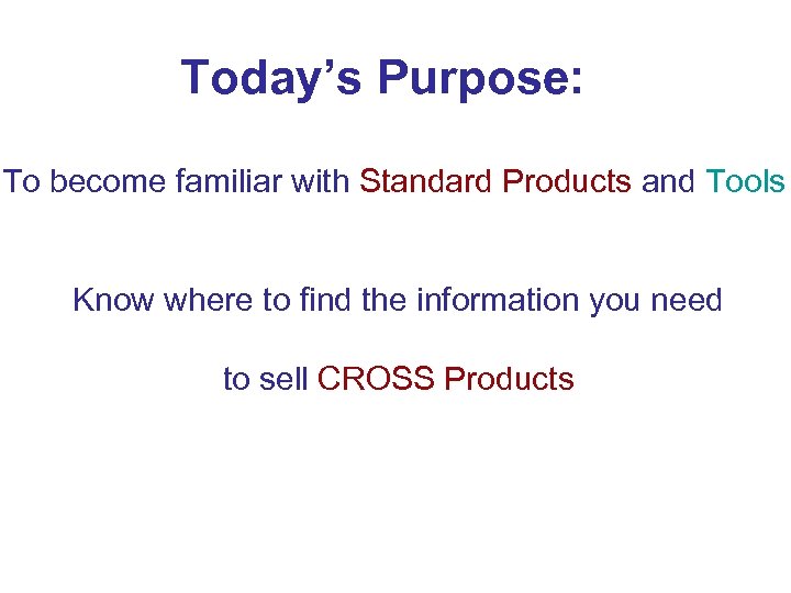 Today’s Purpose: To become familiar with Standard Products and Tools Know where to find