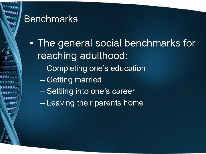 Benchmarks • The general social benchmarks for reaching adulthood: – Completing one’s education –