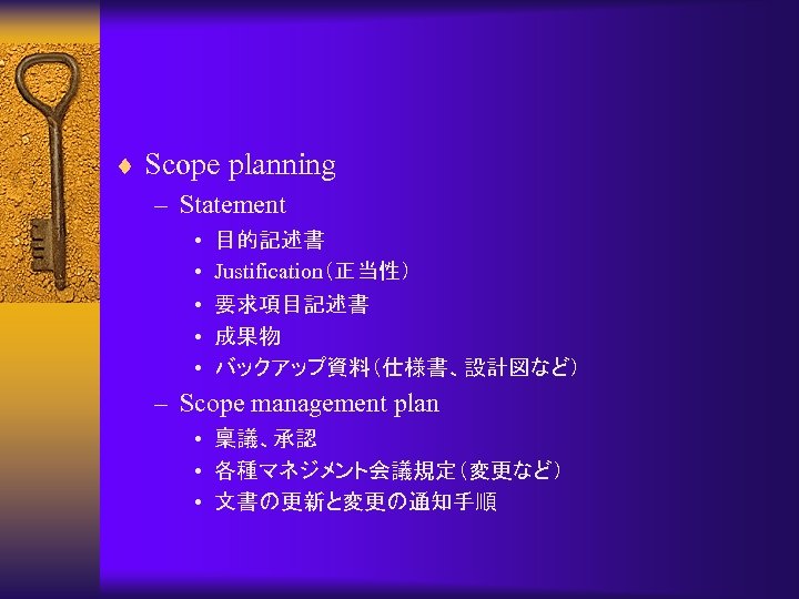 ¨ Scope planning – Statement • • • 目的記述書 Justification（正当性） 要求項目記述書 成果物 バックアップ資料（仕様書、設計図など） –