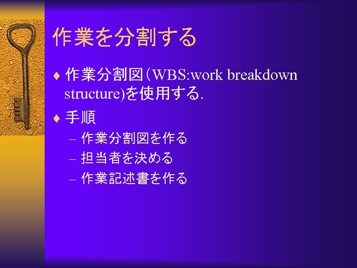 作業を分割する ¨ 作業分割図（WBS: work breakdown structure)を使用する． ¨ 手順 – 作業分割図を作る – 担当者を決める – 作業記述書を作る