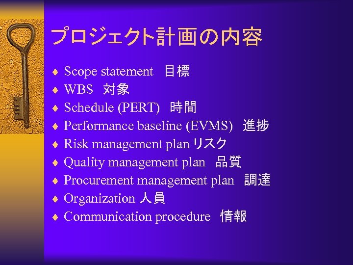 プロジェクト計画の内容 ¨ Scope statement　目標 ¨ WBS　対象 ¨ Schedule (PERT)　時間 ¨ Performance baseline (EVMS)　進捗 ¨