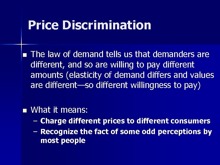 Price Discrimination n The law of demand tells us that demanders are different, and