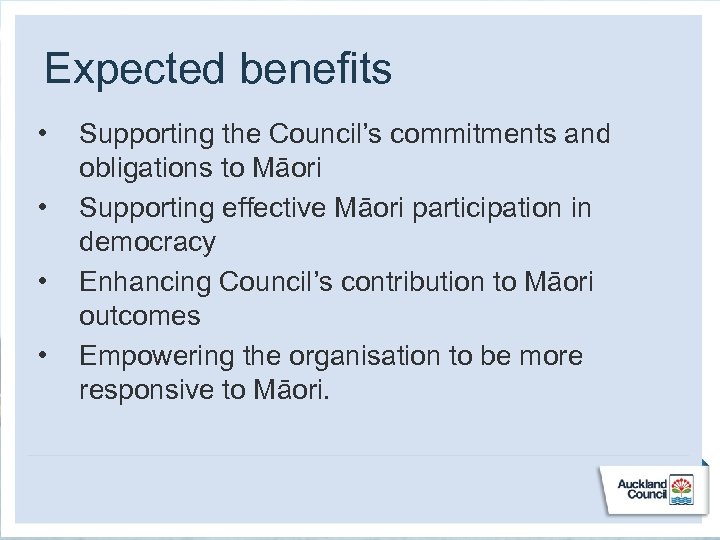 Expected benefits • • Supporting the Council’s commitments and obligations to Māori Supporting effective