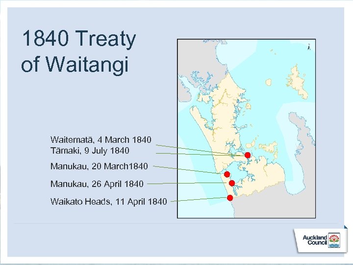 1840 Treaty of Waitangi Waitematā, 4 March 1840 Tāmaki, 9 July 1840 Manukau, 20