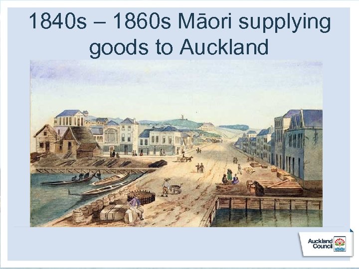 1840 s – 1860 s Māori supplying goods to Auckland 