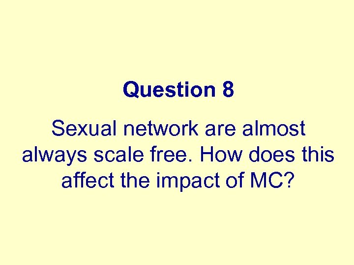 Question 8 Sexual network are almost always scale free. How does this affect the