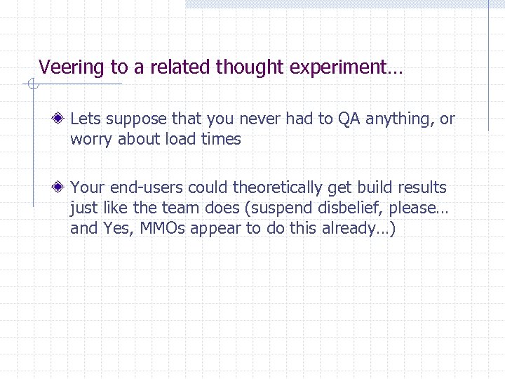 Veering to a related thought experiment… Lets suppose that you never had to QA