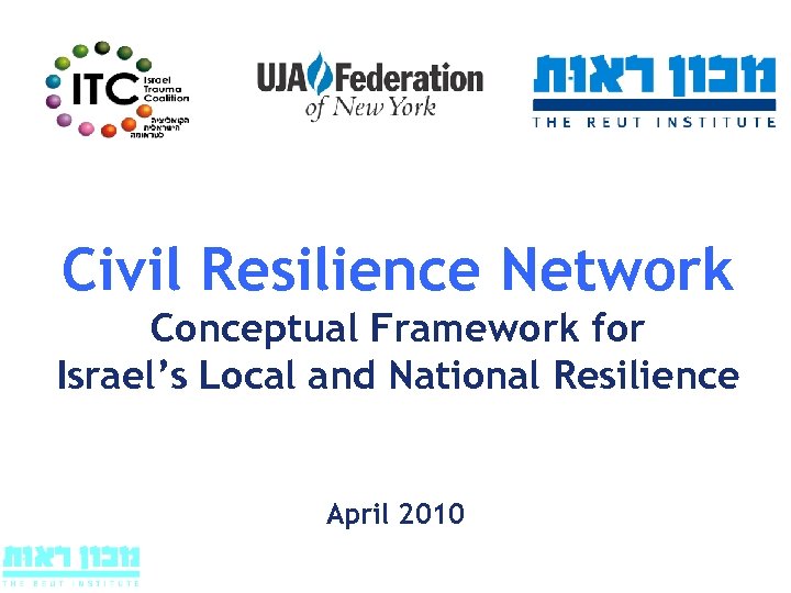 Civil Resilience Network Conceptual Framework for Israel’s Local and National Resilience April 2010 ITC