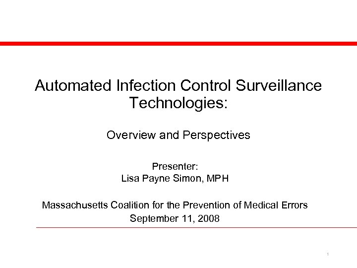 Automated Infection Control Surveillance Technologies: Overview and Perspectives Presenter: Lisa Payne Simon, MPH Massachusetts