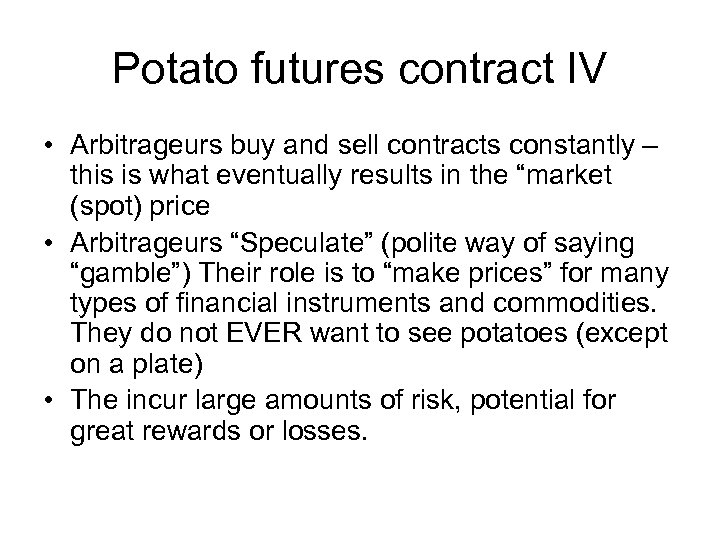 Potato futures contract IV • Arbitrageurs buy and sell contracts constantly – this is
