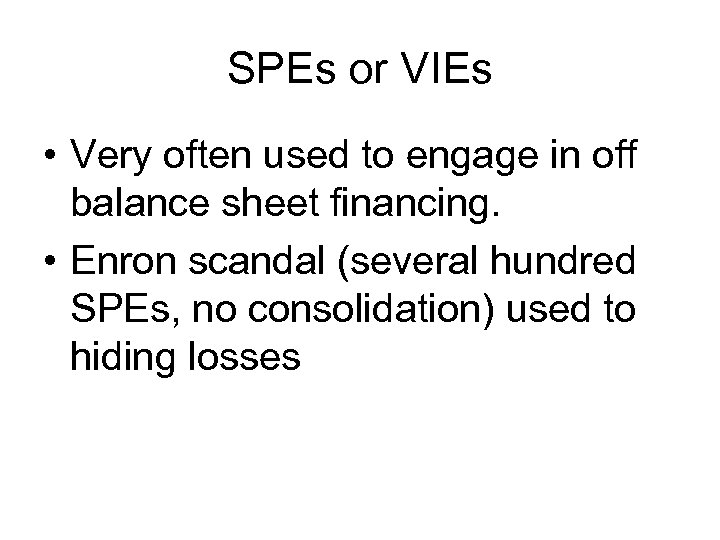 SPEs or VIEs • Very often used to engage in off balance sheet financing.