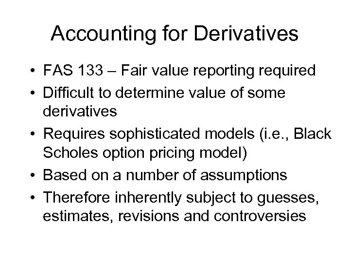 Accounting for Derivatives • FAS 133 – Fair value reporting required • Difficult to