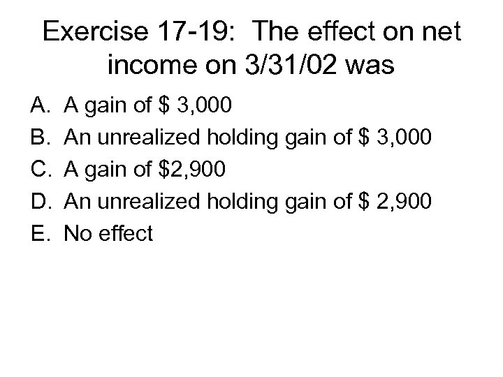 Exercise 17 -19: The effect on net income on 3/31/02 was A. B. C.